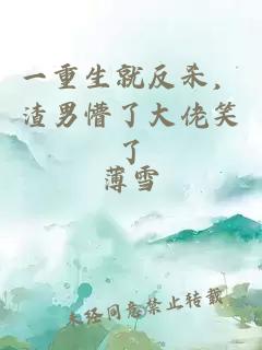 一重生就反殺，渣男懵了大佬笑了